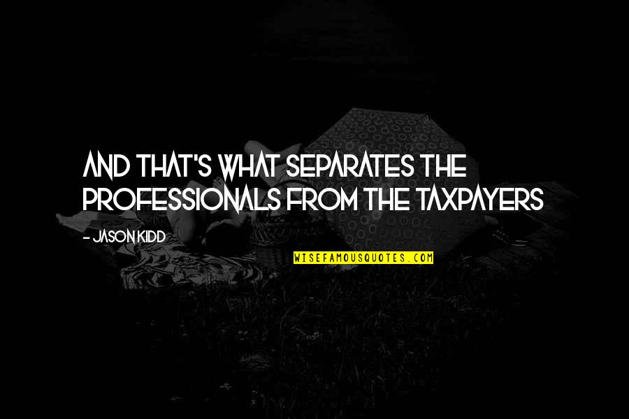 Tagalongs Quotes By Jason Kidd: And that's what separates the professionals from the