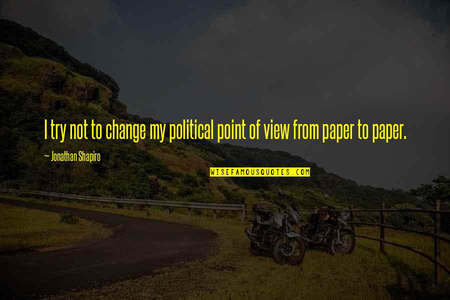 Tagara Hove Quotes By Jonathan Shapiro: I try not to change my political point