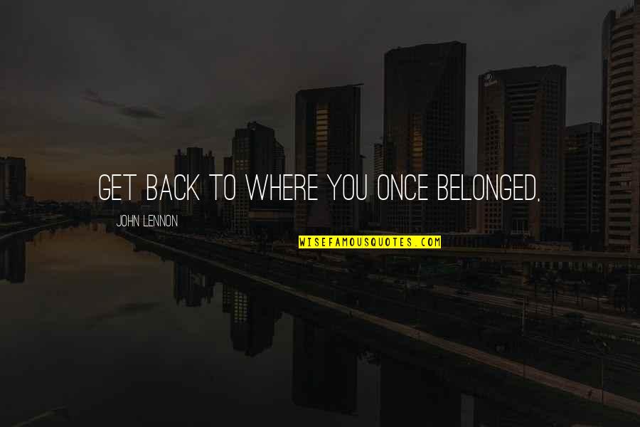 Tagarelar Quotes By John Lennon: Get back to where you once belonged, Tagarelar Quotes By John Lennon: Get back to where you once belonged,