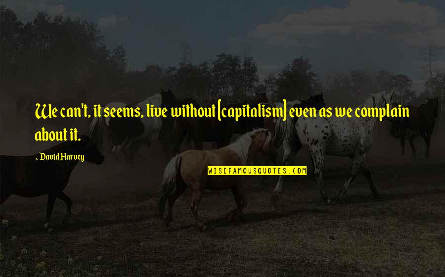 Tagarov Quotes By David Harvey: We can't, it seems, live without [capitalism] even
