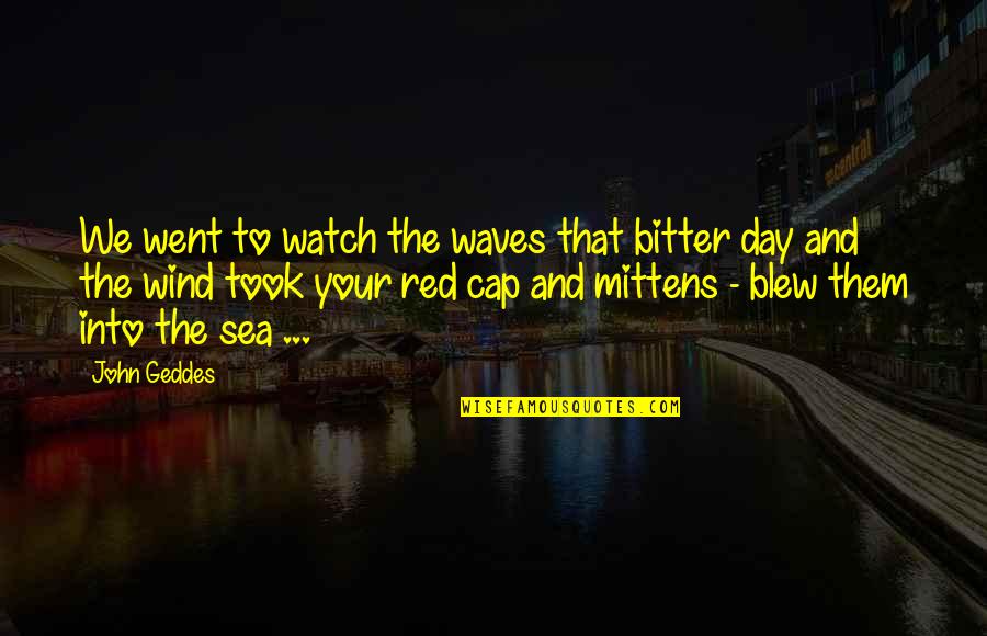 Tagarov Quotes By John Geddes: We went to watch the waves that bitter Tagarov Quotes By John Geddes: We went to watch the waves that bitter