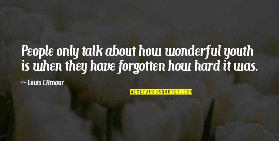 Tagarov Quotes By Louis L'Amour: People only talk about how wonderful youth is Tagarov Quotes By Louis L'Amour: People only talk about how wonderful youth is