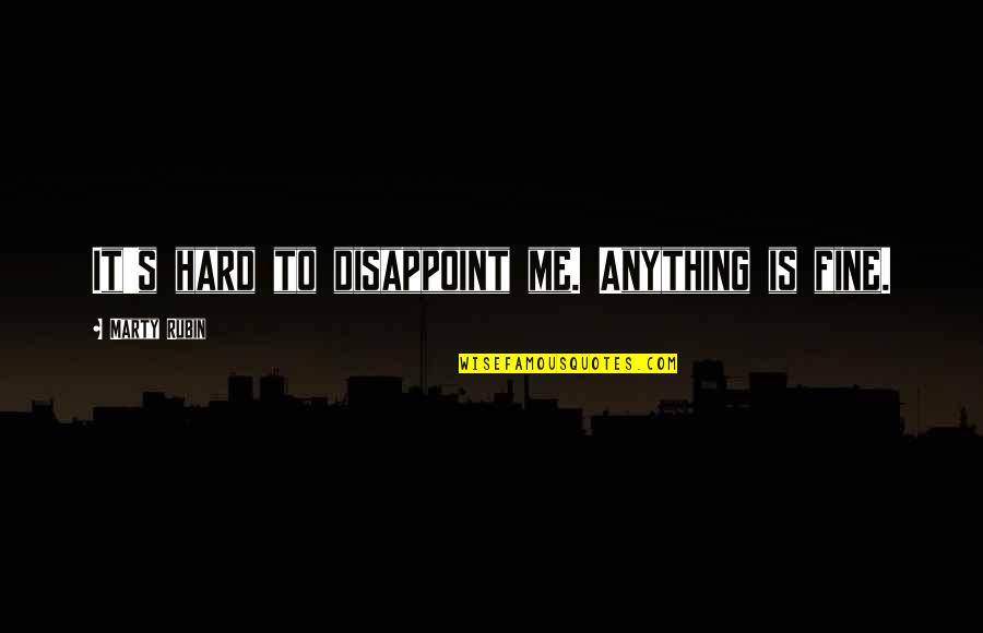 Tagart Quotes By Marty Rubin: It's hard to disappoint me. Anything is fine.