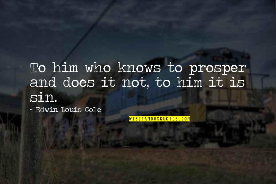 Tagaste Limited Quotes By Edwin Louis Cole: To him who knows to prosper and does