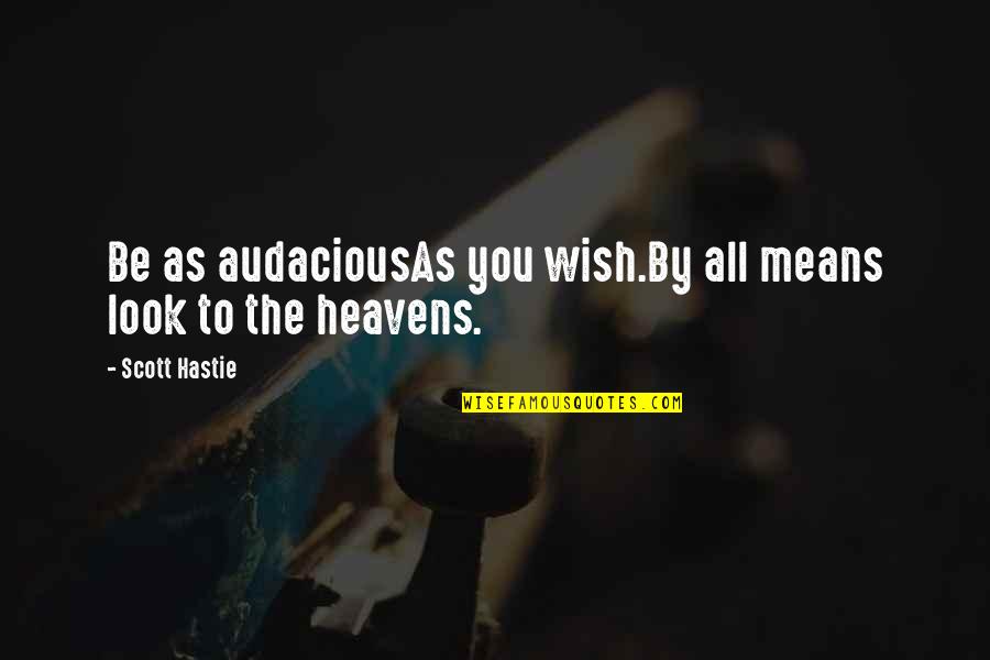 Tagaste Monastery Quotes By Scott Hastie: Be as audaciousAs you wish.By all means look Tagaste Monastery Quotes By Scott Hastie: Be as audaciousAs you wish.By all means look