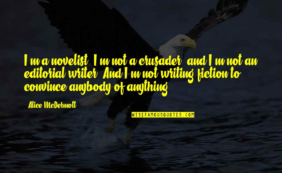Tagatha Quotes By Alice McDermott: I'm a novelist. I'm not a crusader, and Tagatha Quotes By Alice McDermott: I'm a novelist. I'm not a crusader, and
