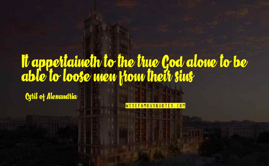 Tagaytay Quotes By Cyril Of Alexandria: It appertaineth to the true God alone to