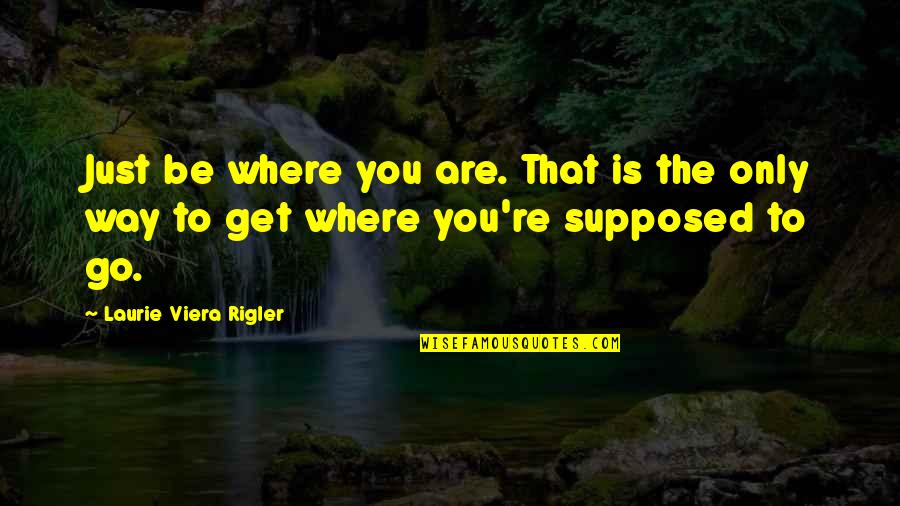 Tagaytay Quotes By Laurie Viera Rigler: Just be where you are. That is the