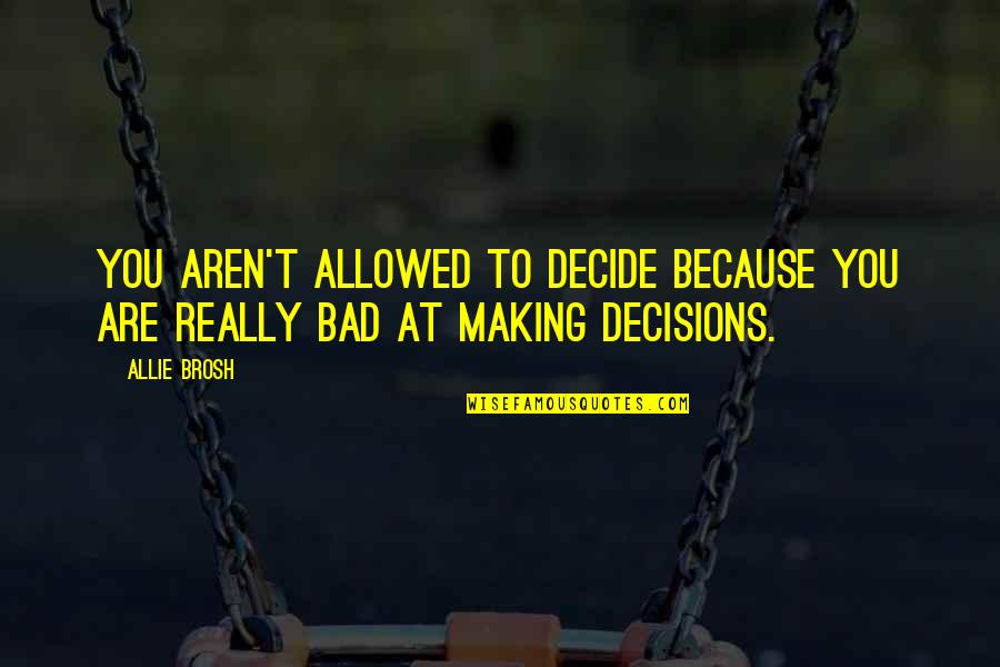 Tagaytay Staycation Quotes By Allie Brosh: You aren't allowed to decide because you are