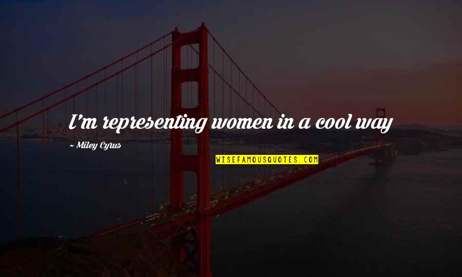 Tagaytay Staycation Quotes By Miley Cyrus: I'm representing women in a cool way