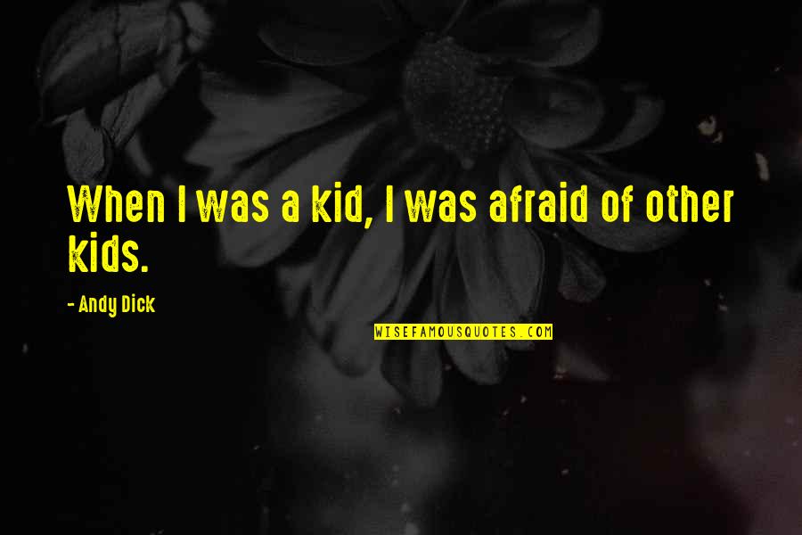 Tagbaoran Quotes By Andy Dick: When I was a kid, I was afraid Tagbaoran Quotes By Andy Dick: When I was a kid, I was afraid