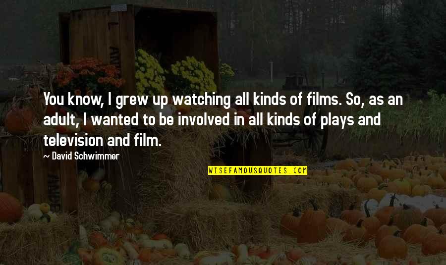 Tagboat Quotes By David Schwimmer: You know, I grew up watching all kinds Tagboat Quotes By David Schwimmer: You know, I grew up watching all kinds