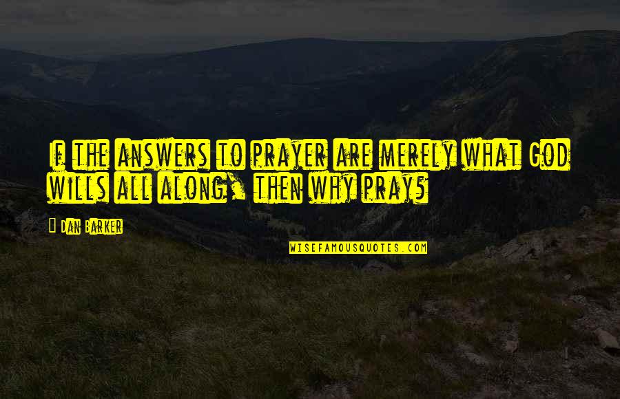 Tagdis Quotes By Dan Barker: If the answers to prayer are merely what