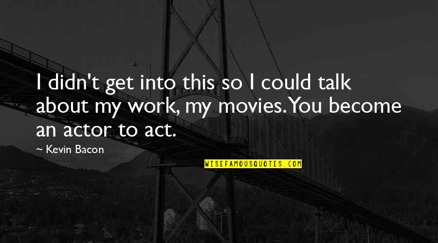 Tage Erlander Quotes By Kevin Bacon: I didn't get into this so I could Tage Erlander Quotes By Kevin Bacon: I didn't get into this so I could
