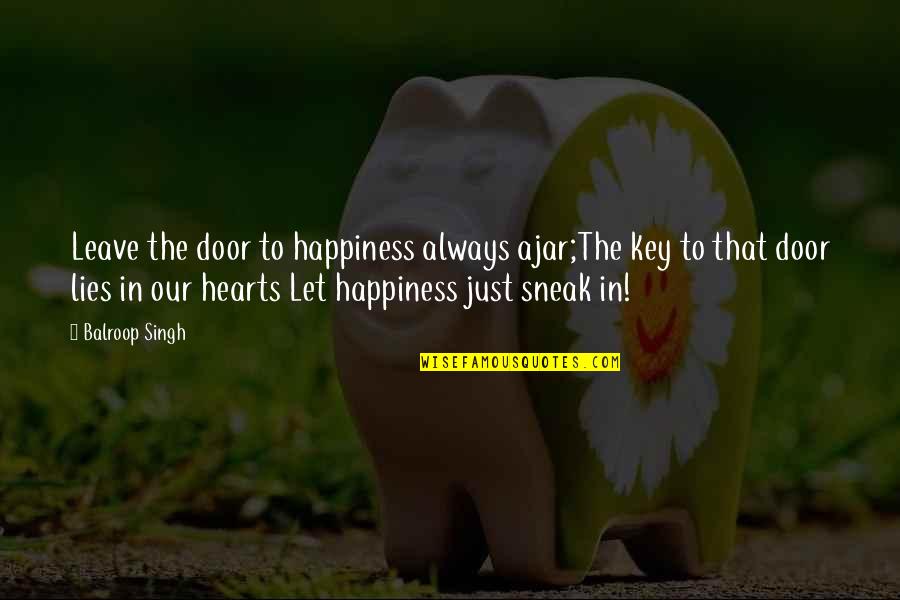 Tager Quotes By Balroop Singh: Leave the door to happiness always ajar;The key Tager Quotes By Balroop Singh: Leave the door to happiness always ajar;The key