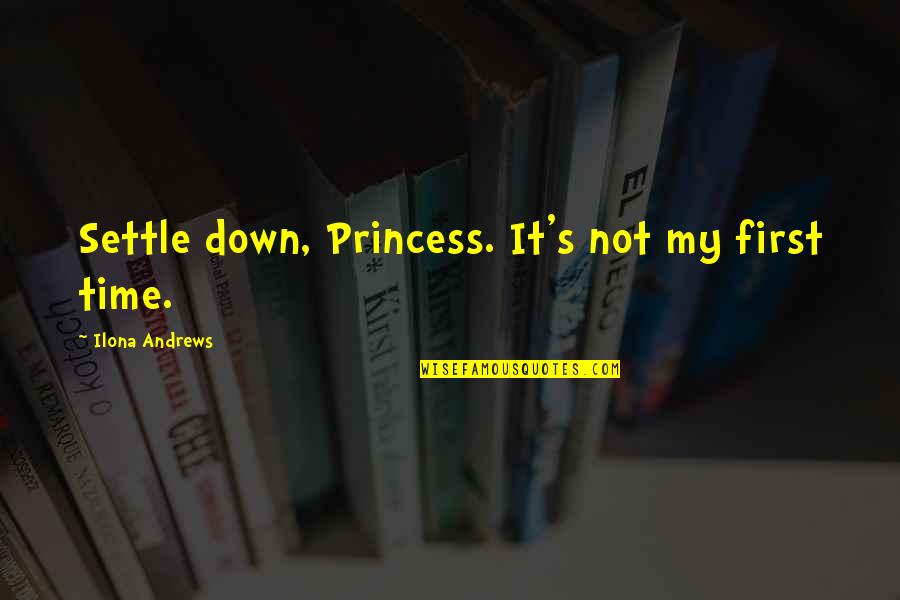 Tager Quotes By Ilona Andrews: Settle down, Princess. It's not my first time. Tager Quotes By Ilona Andrews: Settle down, Princess. It's not my first time.