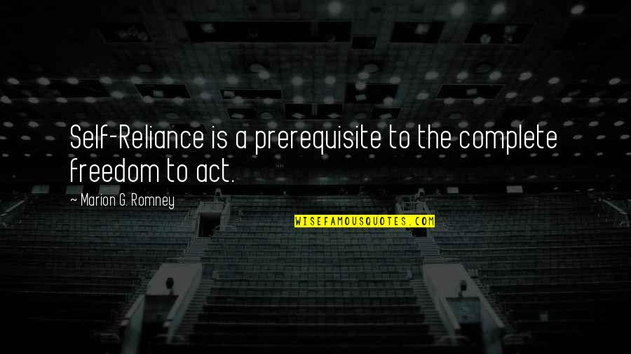 Tages Anzeiger Quotes By Marion G. Romney: Self-Reliance is a prerequisite to the complete freedom Tages Anzeiger Quotes By Marion G. Romney: Self-Reliance is a prerequisite to the complete freedom