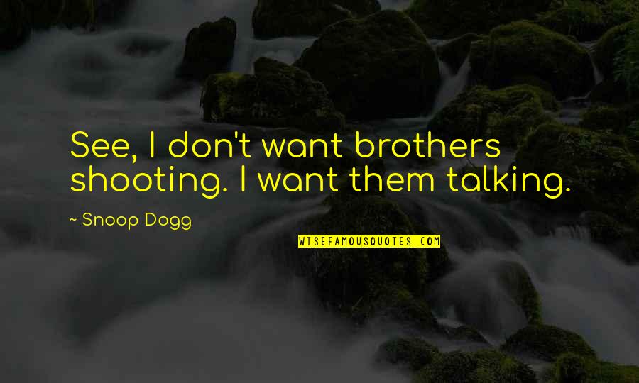 Tageslichtlampe Quotes By Snoop Dogg: See, I don't want brothers shooting. I want
