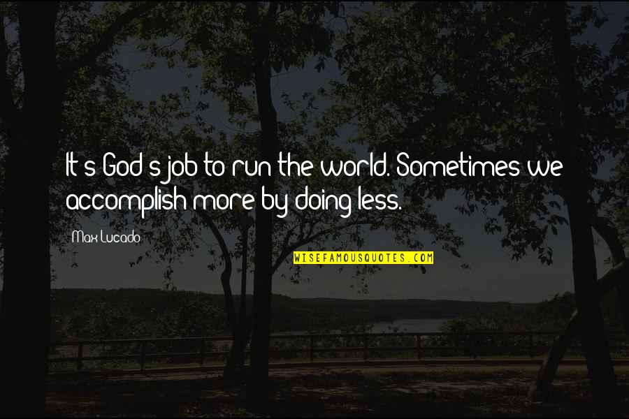 Tagg Quotes By Max Lucado: It's God's job to run the world. Sometimes