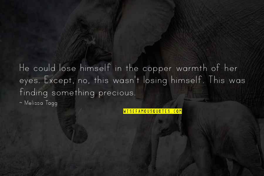 Tagg Quotes By Melissa Tagg: He could lose himself in the copper warmth Tagg Quotes By Melissa Tagg: He could lose himself in the copper warmth
