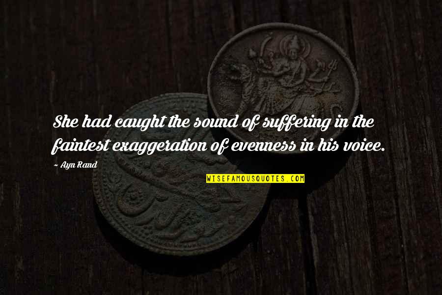 Taggart Quotes By Ayn Rand: She had caught the sound of suffering in Taggart Quotes By Ayn Rand: She had caught the sound of suffering in