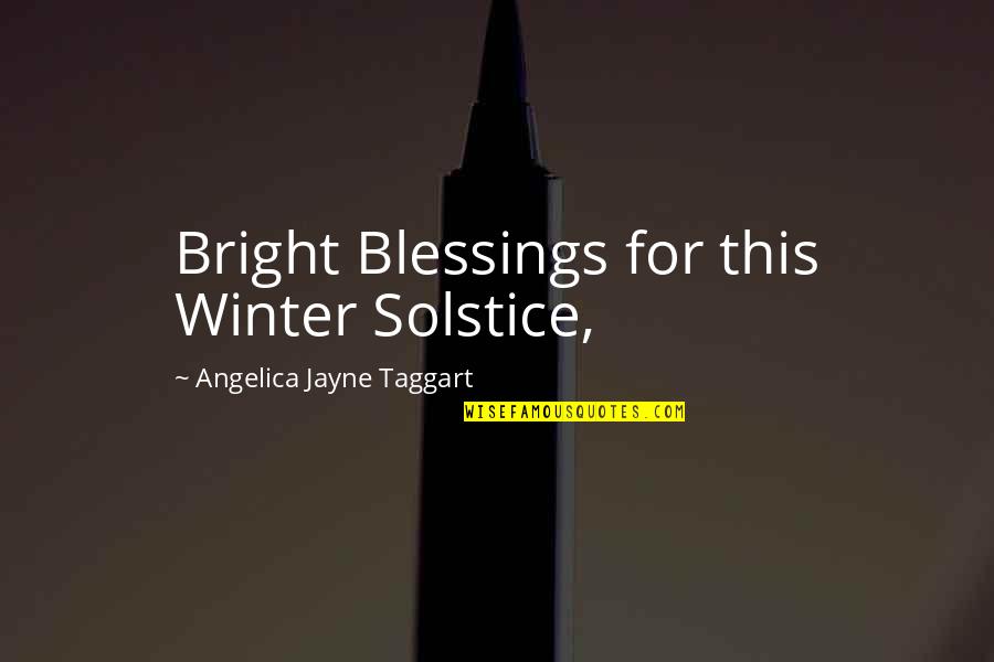 Taggart's Quotes By Angelica Jayne Taggart: Bright Blessings for this Winter Solstice, Taggart's Quotes By Angelica Jayne Taggart: Bright Blessings for this Winter Solstice,
