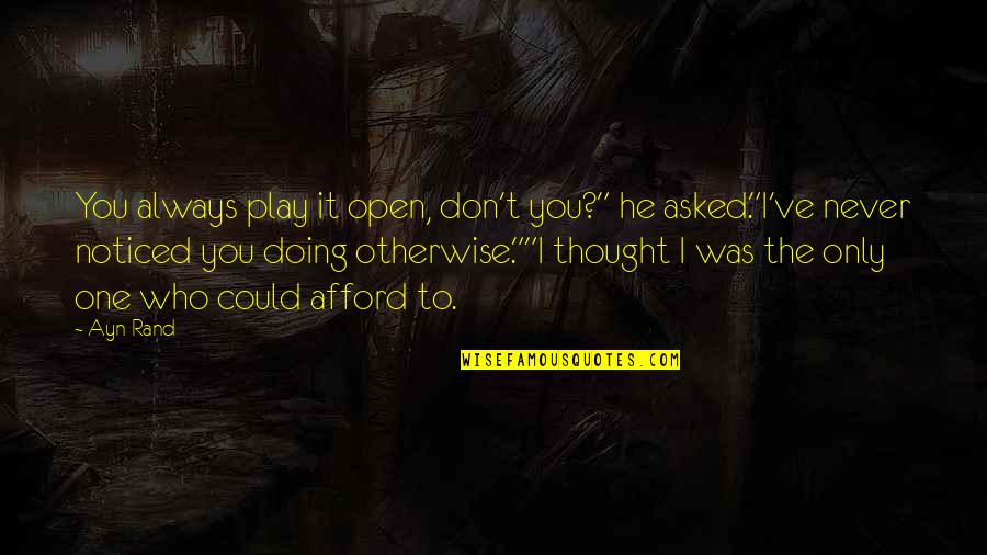 Taggart's Quotes By Ayn Rand: You always play it open, don't you?" he Taggart's Quotes By Ayn Rand: You always play it open, don't you?" he
