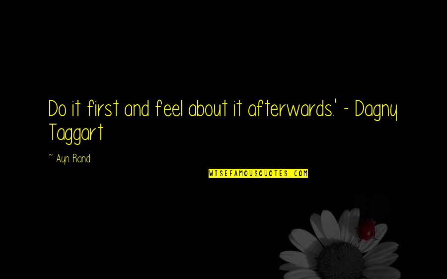Taggart's Quotes By Ayn Rand: Do it first and feel about it afterwards.'