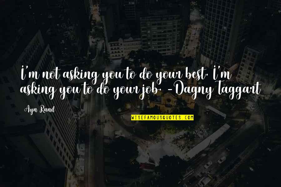 Taggart's Quotes By Ayn Rand: I'm not asking you to do your best.