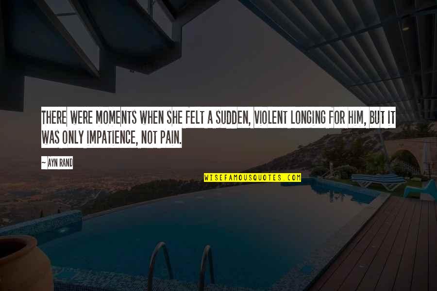 Taggart's Quotes By Ayn Rand: There were moments when she felt a sudden, Taggart's Quotes By Ayn Rand: There were moments when she felt a sudden,
