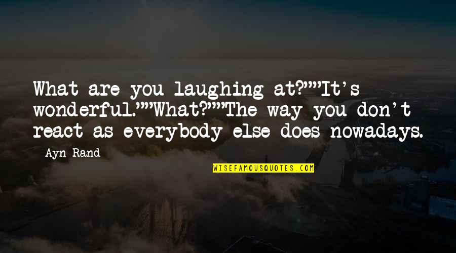 Taggart's Quotes By Ayn Rand: What are you laughing at?""It's wonderful.""What?""The way you Taggart's Quotes By Ayn Rand: What are you laughing at?""It's wonderful.""What?""The way you
