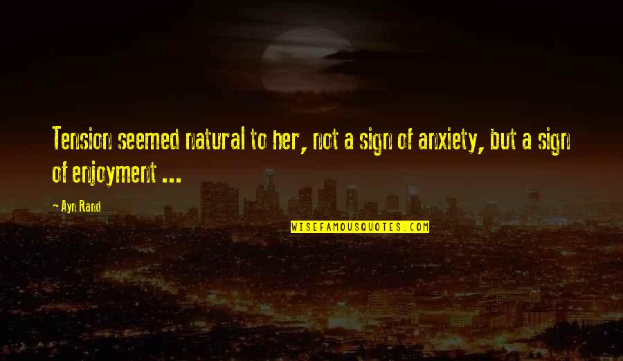 Taggart's Quotes By Ayn Rand: Tension seemed natural to her, not a sign