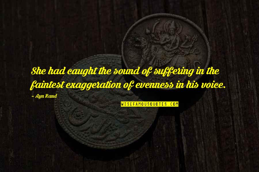 Taggart's Quotes By Ayn Rand: She had caught the sound of suffering in Taggart's Quotes By Ayn Rand: She had caught the sound of suffering in