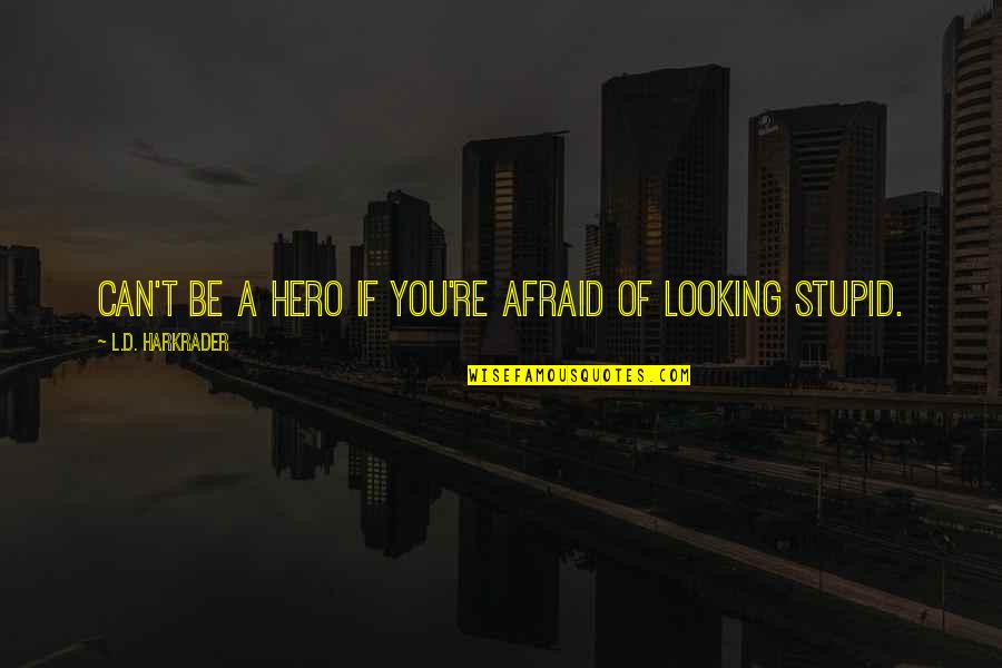 Tagger Quotes By L.D. Harkrader: Can't be a hero if you're afraid of Tagger Quotes By L.D. Harkrader: Can't be a hero if you're afraid of
