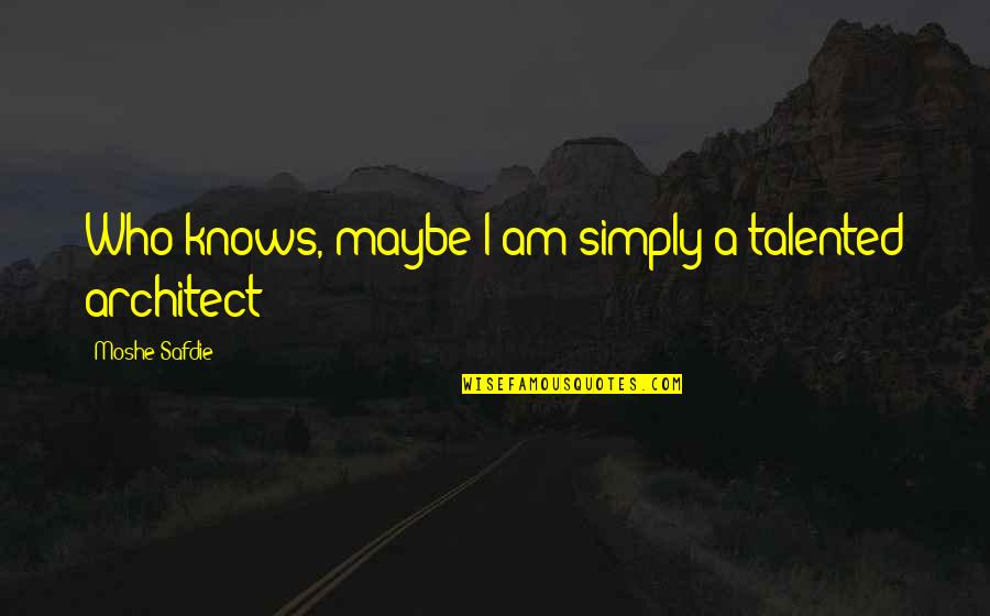 Taggers Cafe Quotes By Moshe Safdie: Who knows, maybe I am simply a talented Taggers Cafe Quotes By Moshe Safdie: Who knows, maybe I am simply a talented