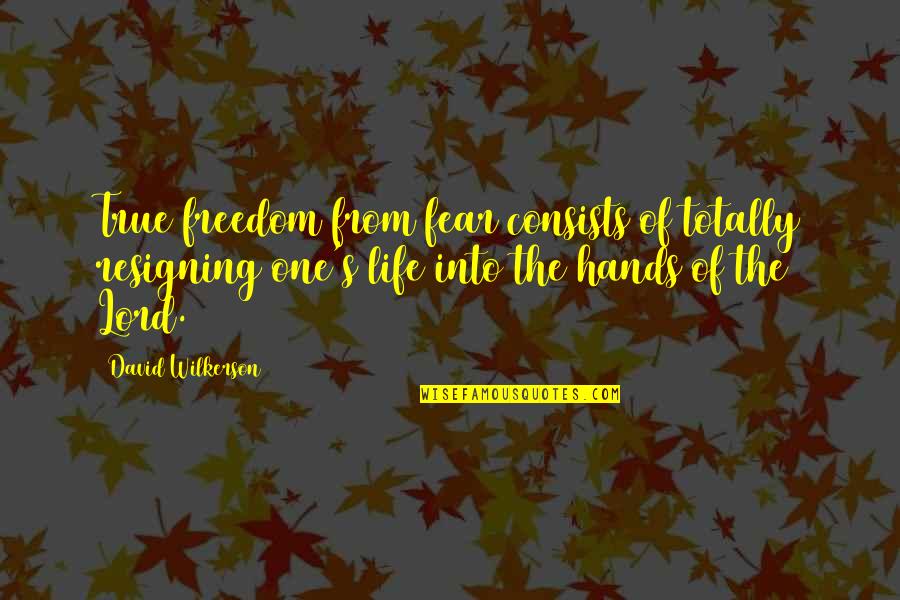 Taggert Quotes By David Wilkerson: True freedom from fear consists of totally resigning Taggert Quotes By David Wilkerson: True freedom from fear consists of totally resigning