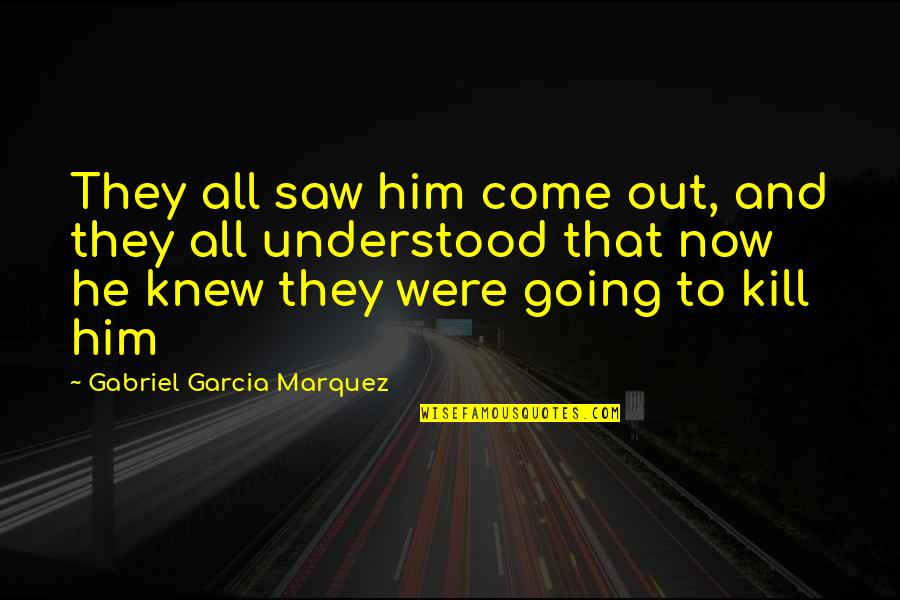 Taggert Quotes By Gabriel Garcia Marquez: They all saw him come out, and they Taggert Quotes By Gabriel Garcia Marquez: They all saw him come out, and they