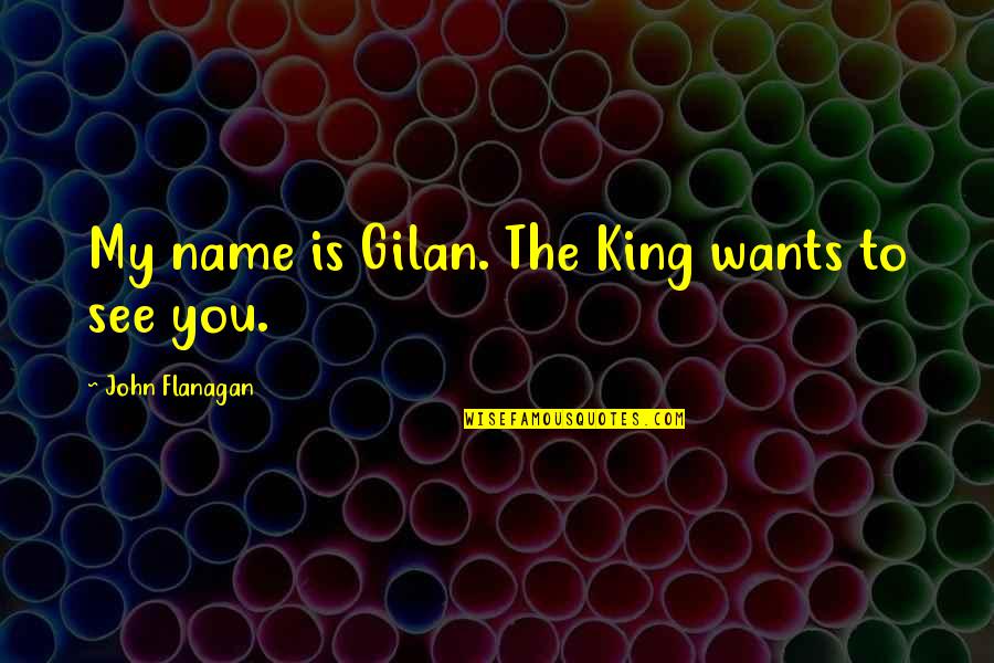 Taggert Quotes By John Flanagan: My name is Gilan. The King wants to Taggert Quotes By John Flanagan: My name is Gilan. The King wants to