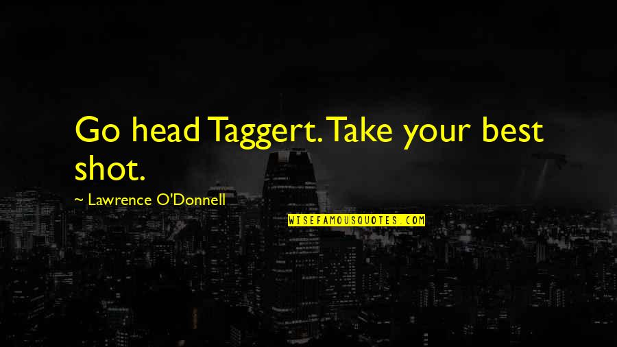 Taggert Quotes By Lawrence O'Donnell: Go head Taggert. Take your best shot.