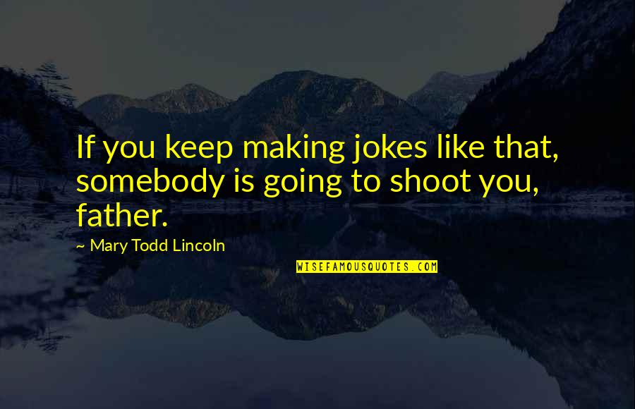 Taggert Quotes By Mary Todd Lincoln: If you keep making jokes like that, somebody