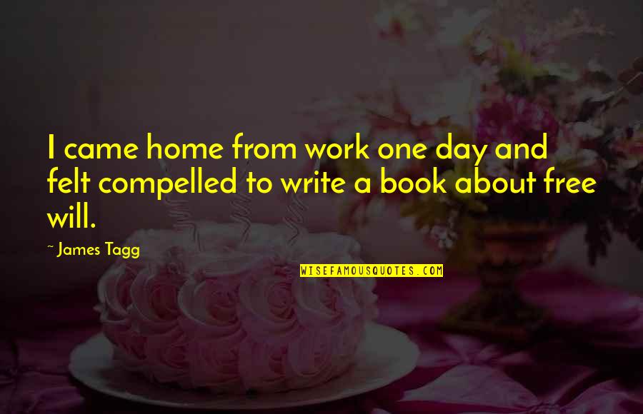 Tagg's Quotes By James Tagg: I came home from work one day and