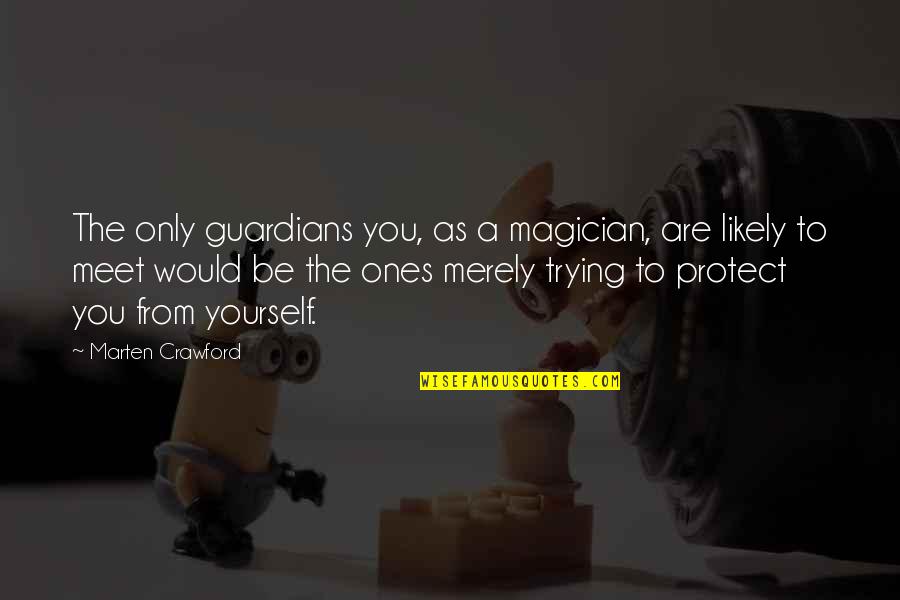 Taghavinia Quotes By Marten Crawford: The only guardians you, as a magician, are Taghavinia Quotes By Marten Crawford: The only guardians you, as a magician, are
