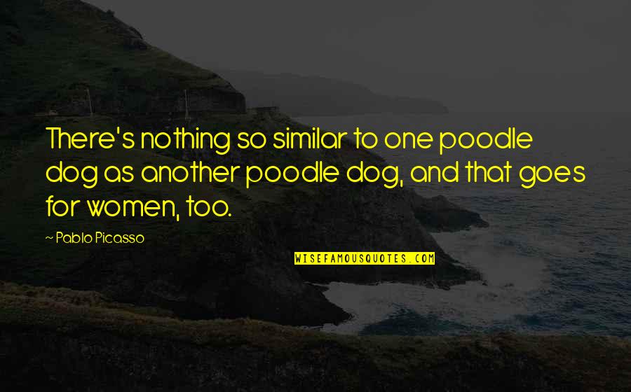 Taghavinia Quotes By Pablo Picasso: There's nothing so similar to one poodle dog Taghavinia Quotes By Pablo Picasso: There's nothing so similar to one poodle dog