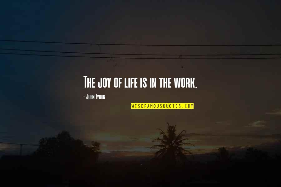 Taghaza Mansa Quotes By John Lydon: The joy of life is in the work. Taghaza Mansa Quotes By John Lydon: The joy of life is in the work.