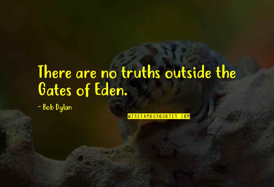 Taghrid Kanari Quotes By Bob Dylan: There are no truths outside the Gates of