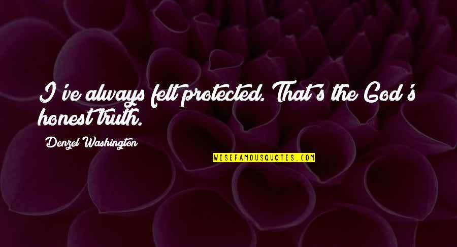 Taghrid Kanari Quotes By Denzel Washington: I've always felt protected. That's the God's honest