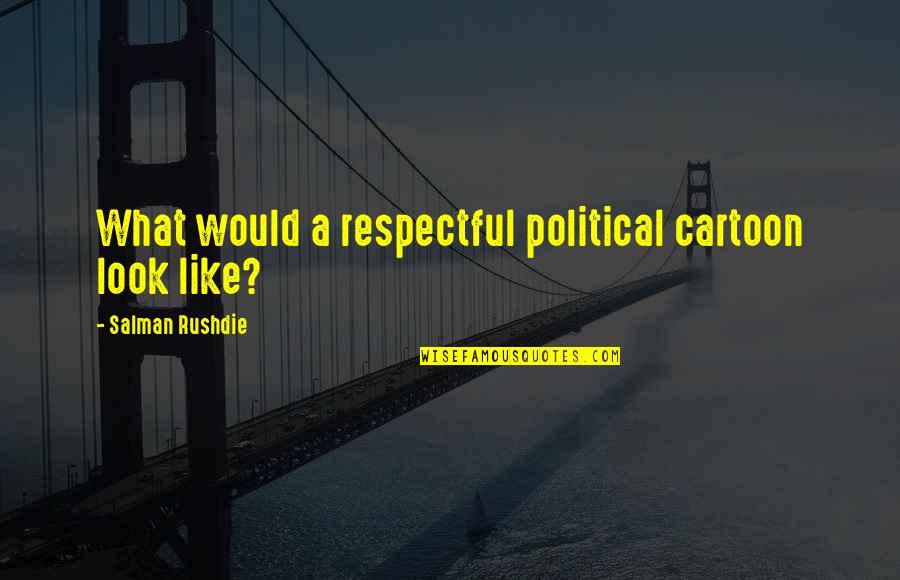Tagliaferri Michelle Quotes By Salman Rushdie: What would a respectful political cartoon look like? Tagliaferri Michelle Quotes By Salman Rushdie: What would a respectful political cartoon look like?