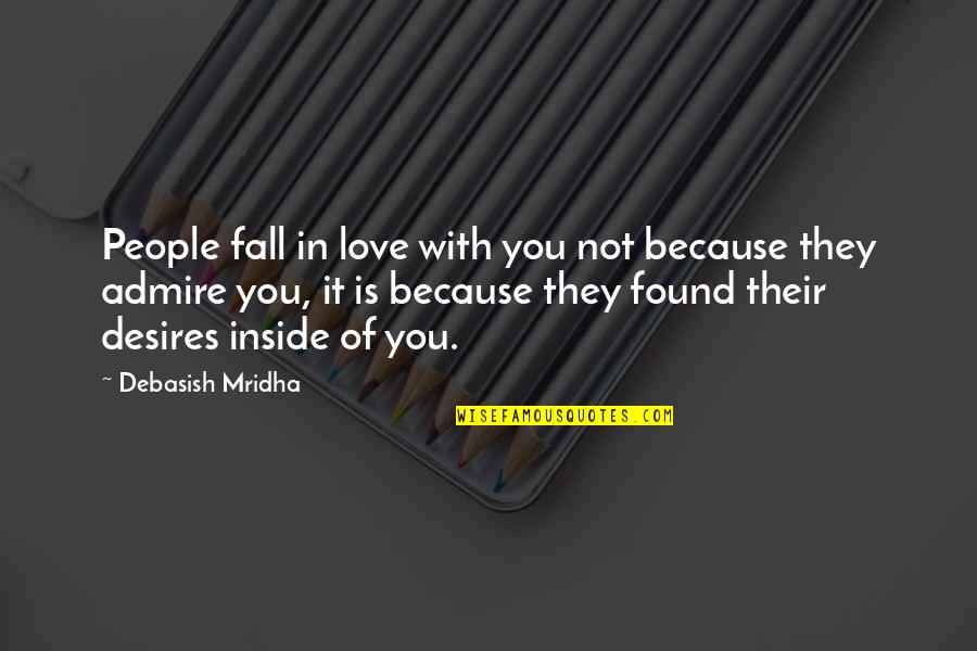 Tagliaferro Realism Quotes By Debasish Mridha: People fall in love with you not because Tagliaferro Realism Quotes By Debasish Mridha: People fall in love with you not because
