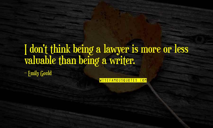 Tagliano Baltimore Quotes By Emily Gould: I don't think being a lawyer is more