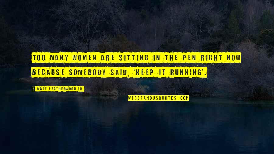 Tagliapietra Lino Quotes By Matt Leatherwood Jr.: Too many women are sitting in the pen Tagliapietra Lino Quotes By Matt Leatherwood Jr.: Too many women are sitting in the pen